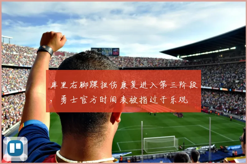 库里右脚踝扭伤康复进入第三阶段，勇士官方时间表被指过于乐观